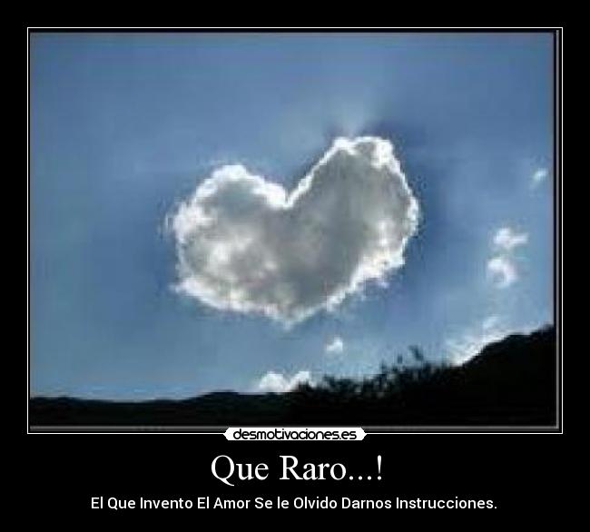 Que Raro...! - El Que Invento El Amor Se le Olvido Darnos Instrucciones. ♥