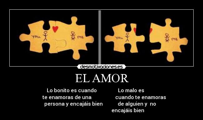 EL AMOR - Lo bonito es cuando Lo malo es
te enamoras de una cuando te enamoras
persona y encajáis bien de alguien y no
encajáis bien