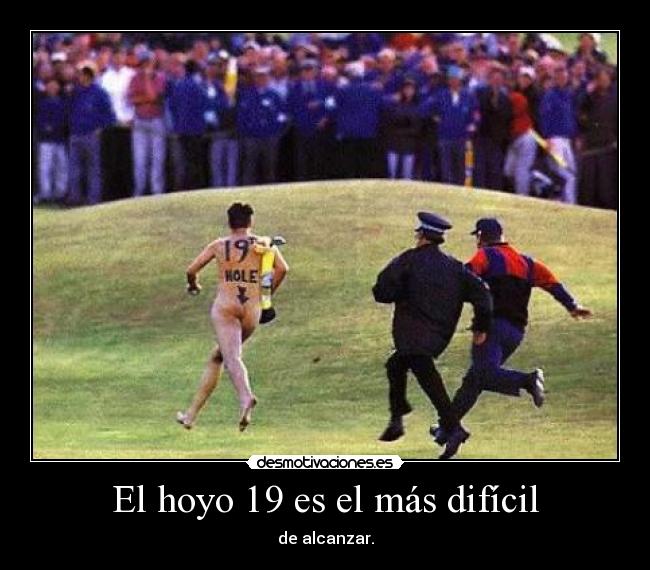 El hoyo 19 es el más difícil - de alcanzar.