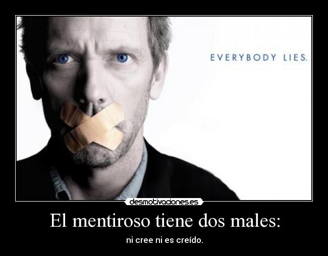 El mentiroso tiene dos males: - ni cree ni es creído.