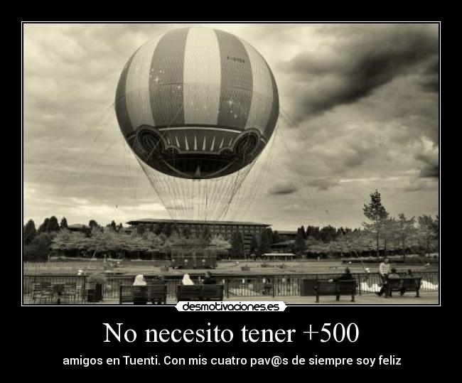 No necesito tener +500 - amigos en Tuenti. Con mis cuatro pav@s de siempre soy feliz