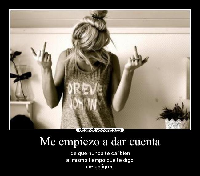 Me empiezo a dar cuenta -