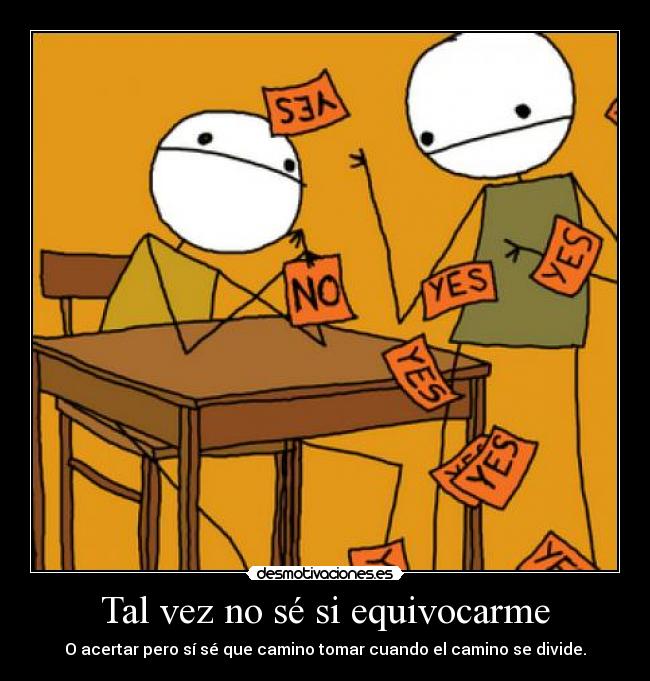 Tal vez no sé si equivocarme - O acertar pero sí sé que camino tomar cuando el camino se divide.