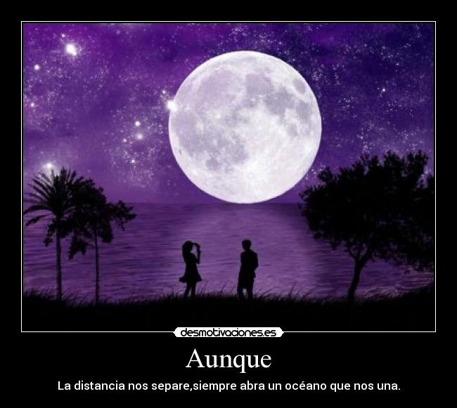 Aunque - La distancia nos separe,siempre abra un océano que nos una.