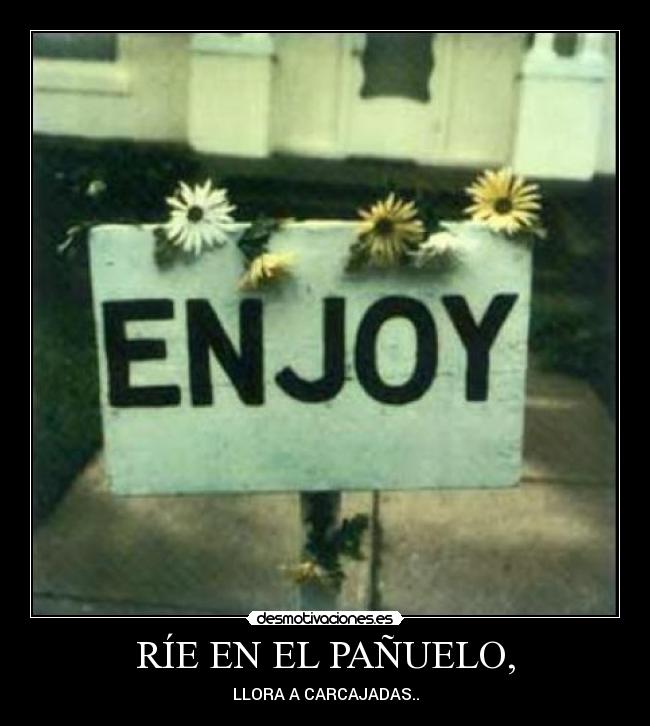 RÍE EN EL PAÑUELO, - LLORA A CARCAJADAS..