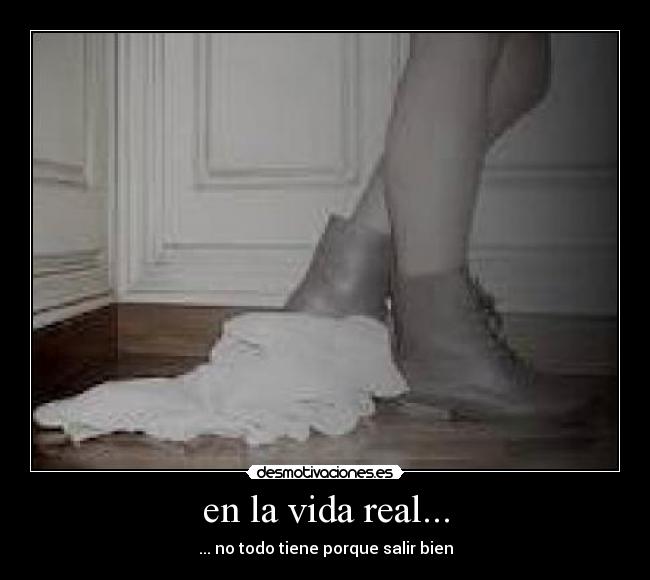 en la vida real... - ... no todo tiene porque salir bien