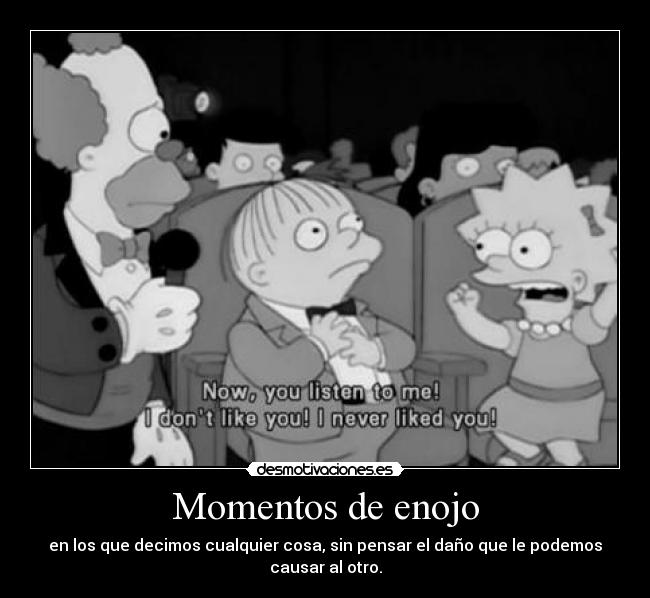 Momentos de enojo - en los que decimos cualquier cosa, sin pensar el daño que le podemos causar al otro.