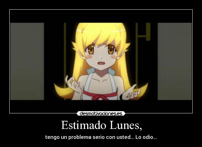 Estimado Lunes, - tengo un problema serio con usted... Lo odio...