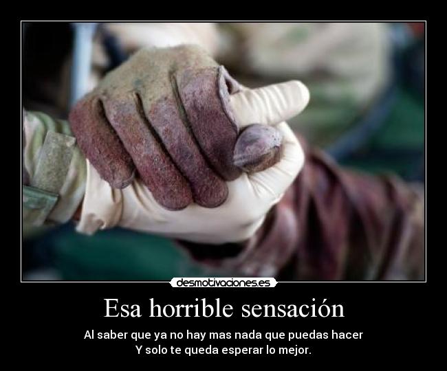 Esa horrible sensación - Al saber que ya no hay mas nada que puedas hacer
Y solo te queda esperar lo mejor.