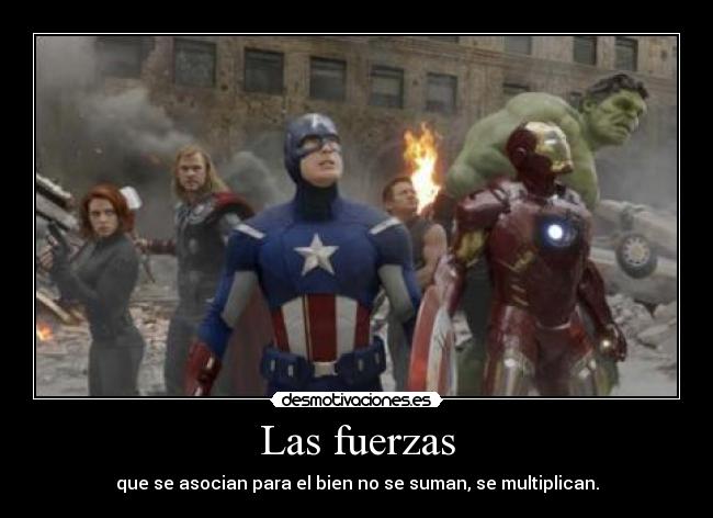 Las fuerzas - que se asocian para el bien no se suman, se multiplican.
