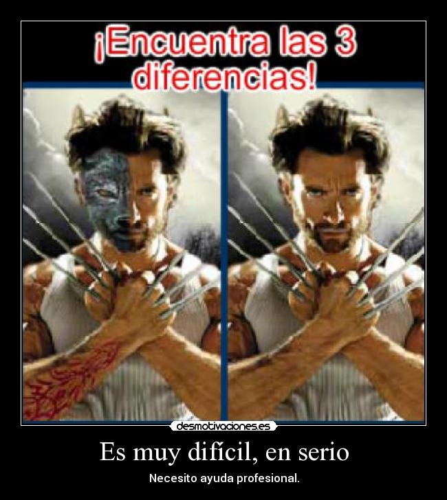 Es muy difícil, en serio - Necesito ayuda profesional.