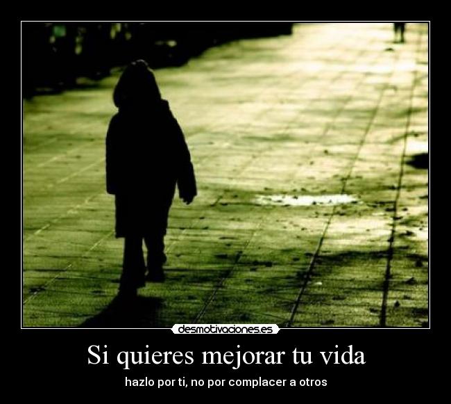 Si quieres mejorar tu vida - hazlo por ti, no por complacer a otros