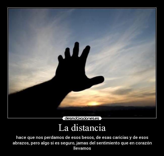 La distancia - hace que nos perdamos de esos besos, de esas caricias y de esos
abrazos, pero algo si es seguro, jamas del sentimiento que en corazón
llevamos