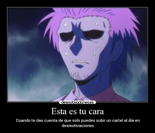 Esta es tu cara - Cuando te das cuenta de que solo puedes subir un cartel al dia en desmotivaciones