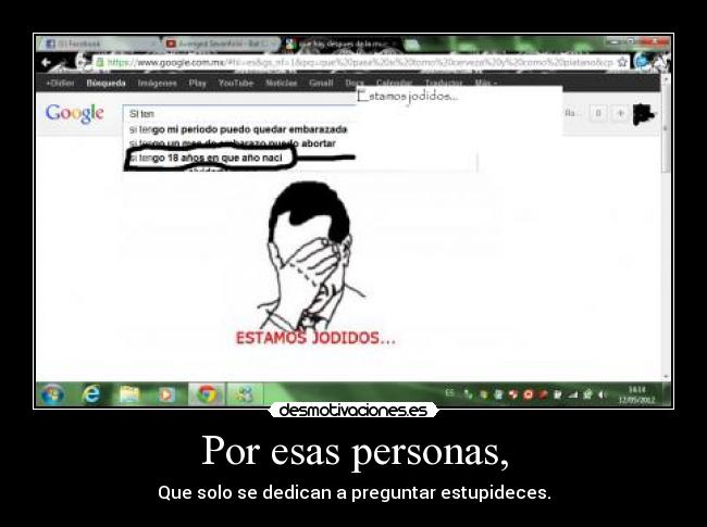 Por esas personas, - Que solo se dedican a preguntar estupideces.
