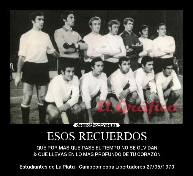 ESOS RECUERDOS - QUE POR MAS QUE PASE EL TIEMPO NO SE OLVIDAN
& QUE LLEVAS EN LO MAS PROFUNDO DE TU CORAZÓN
Estudiantes de La Plata - Campeon copa Libertadores 27/05/1970