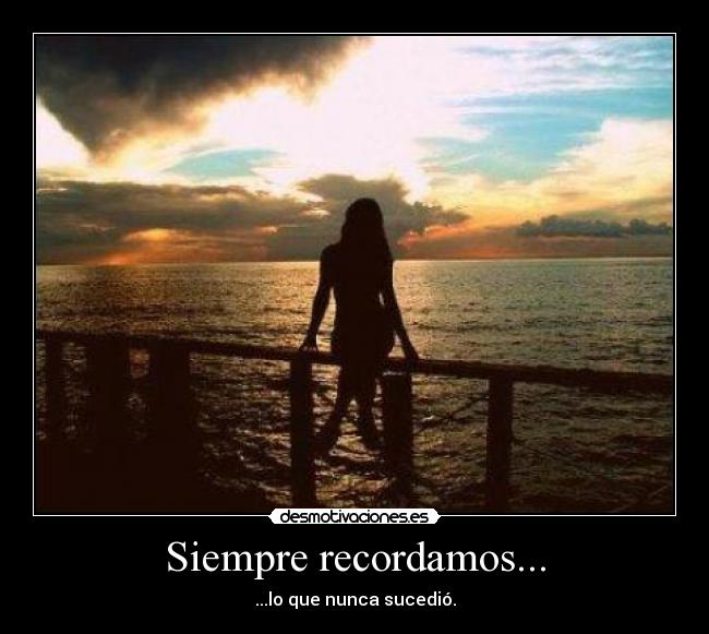 Siempre recordamos... - ...lo que nunca sucedió.