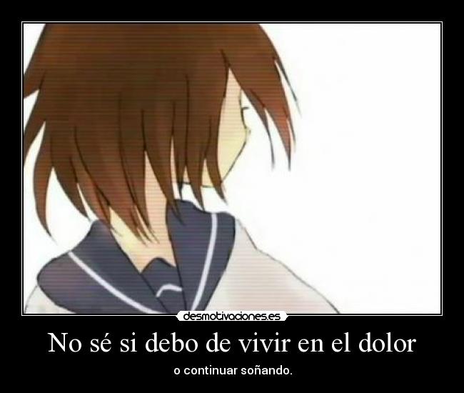 No sé si debo de vivir en el dolor - 