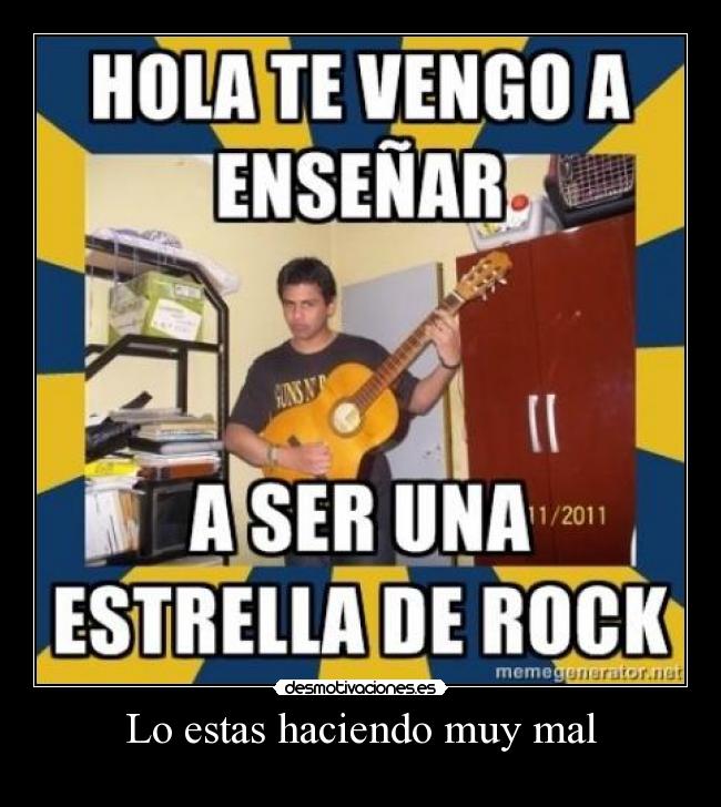 Lo estas haciendo muy mal -