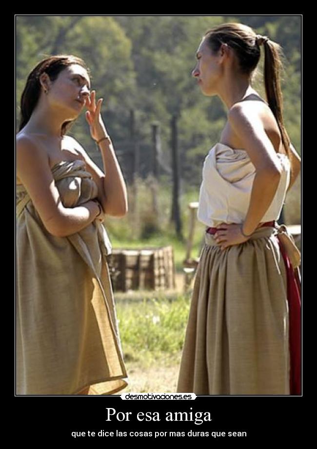 Por esa amiga - que te dice las cosas por mas duras que sean