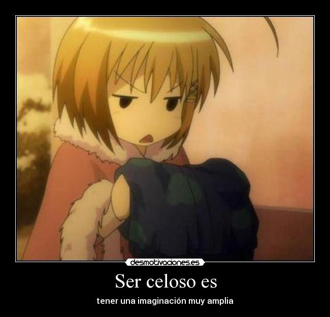 Ser celoso es - tener una imaginación muy amplia