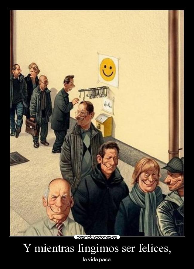 Y mientras fingimos ser felices, -