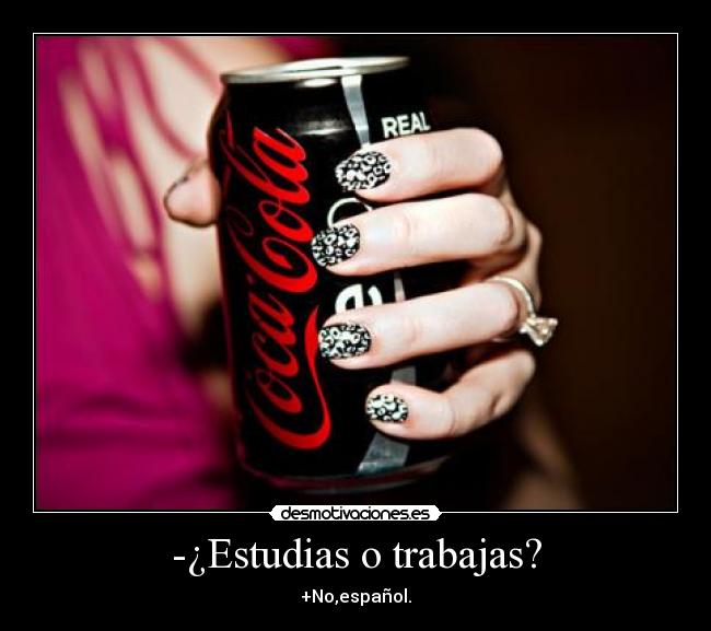 -¿Estudias o trabajas? - +No,español.