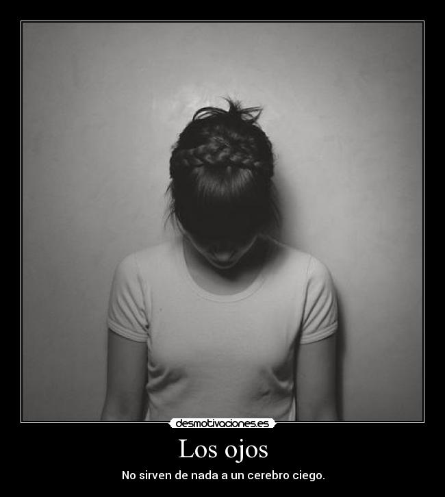 Los ojos - No sirven de nada a un cerebro ciego.