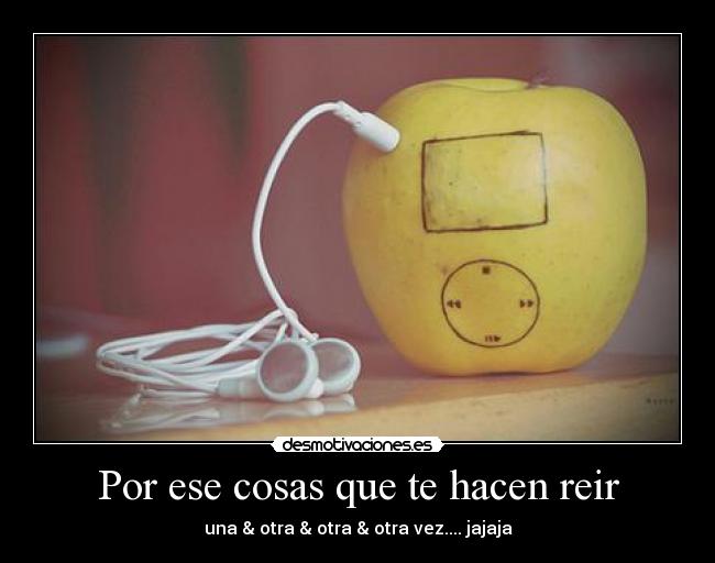 Por ese cosas que te hacen reir -