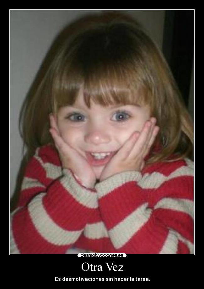 Otra Vez - Es desmotivaciones sin hacer la tarea.