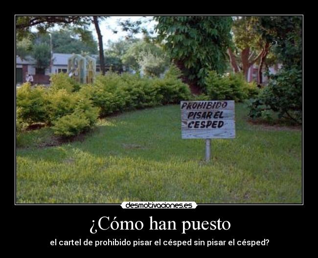¿Cómo han puesto - el cartel de prohibido pisar el césped sin pisar el césped?
