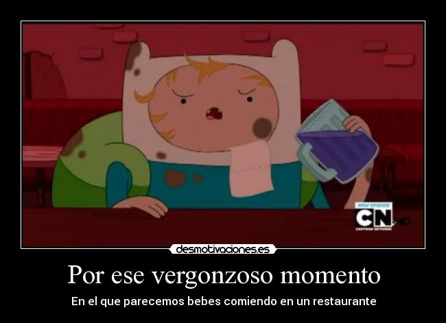 Por ese vergonzoso momento - En el que parecemos bebes comiendo en un restaurante