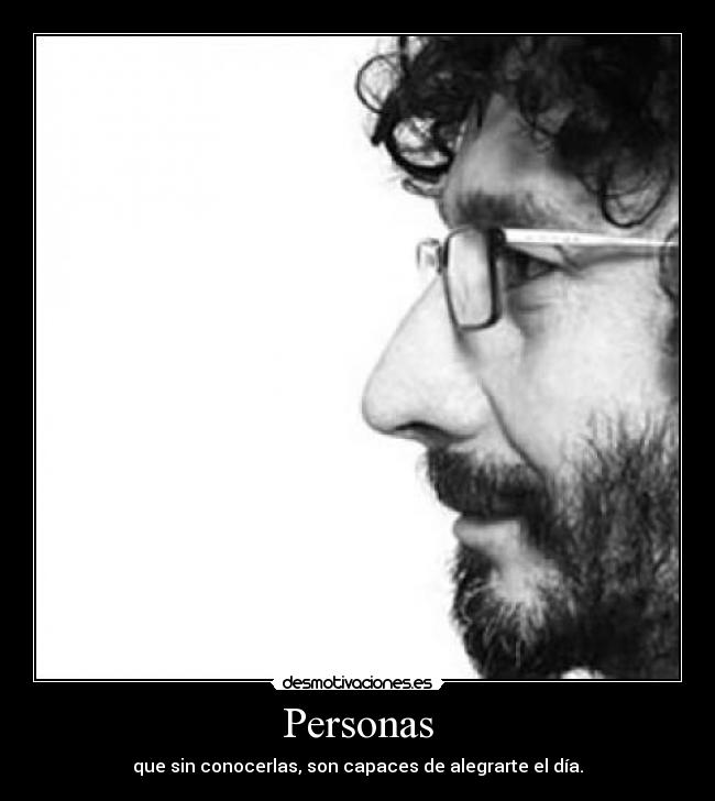 Personas - que sin conocerlas, son capaces de alegrarte el día.