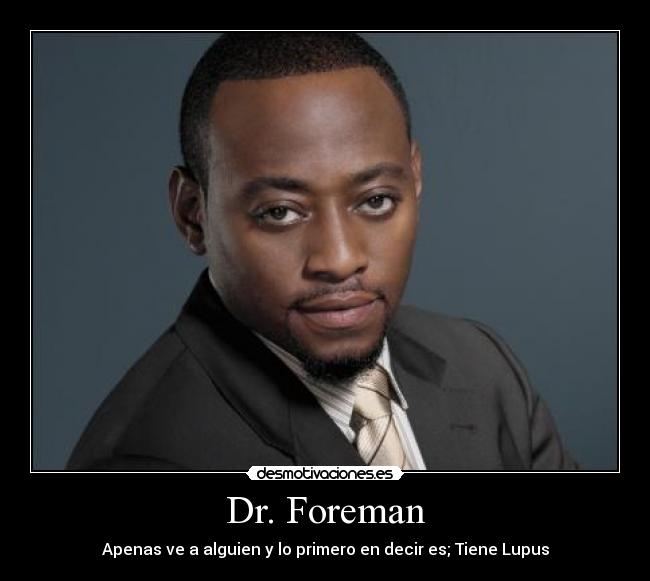 Dr. Foreman - Apenas ve a alguien y lo primero en decir es; Tiene Lupus