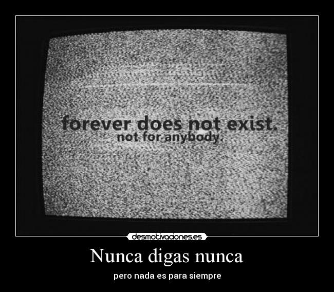 Nunca digas nunca - pero nada es para siempre