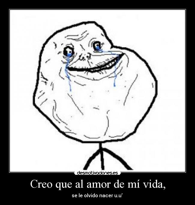 Creo que al amor de mí vida, - se le olvido nacer u.u ♥