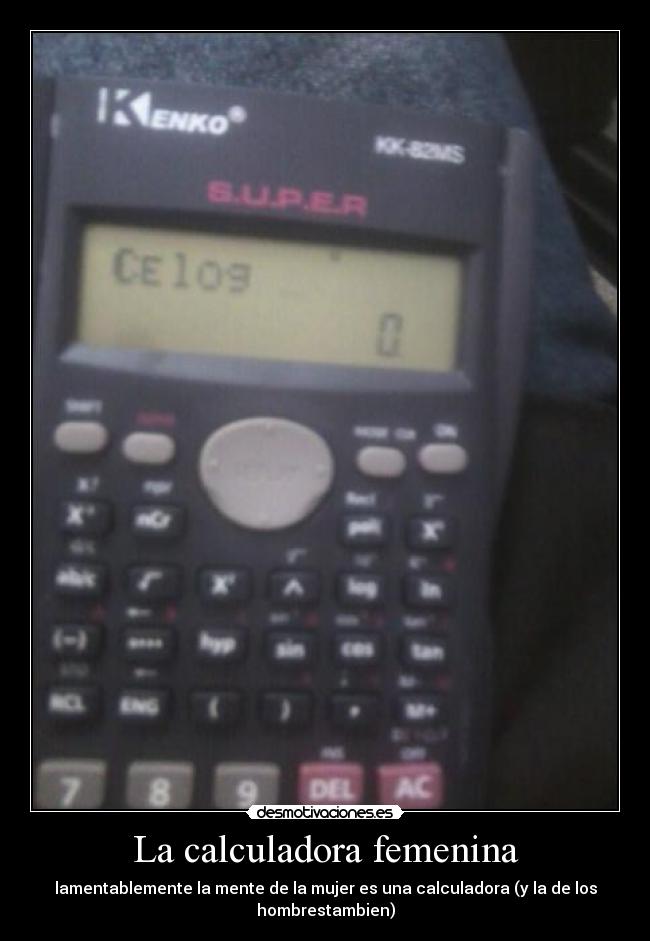 La calculadora femenina - lamentablemente la mente de la mujer es una calculadora (y la de los
hombrestambien)