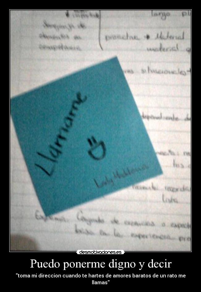 Puedo ponerme digno y decir - toma mi direccion cuando te hartes de amores baratos de un rato me llamas