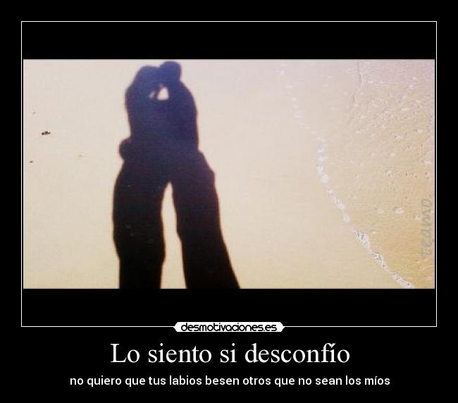 Lo siento si desconfío - 