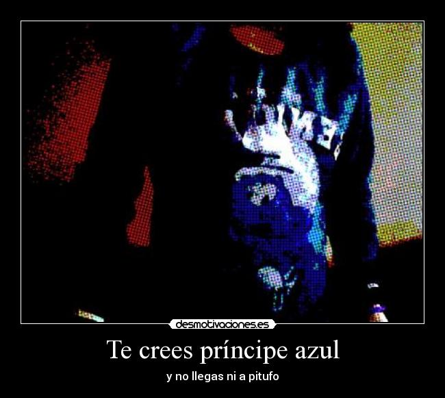 Te crees príncipe azul - y no llegas ni a pitufo