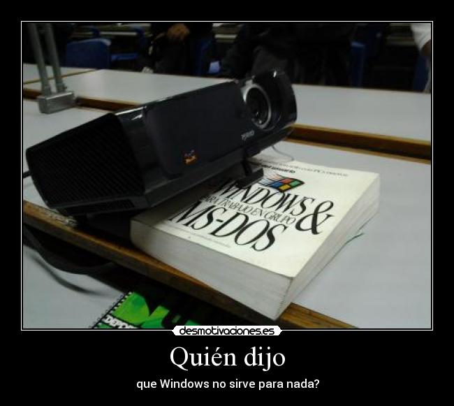 Quién dijo - que Windows no sirve para nada?