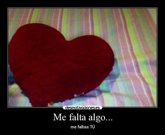 Me falta algo... - me faltas TÚ