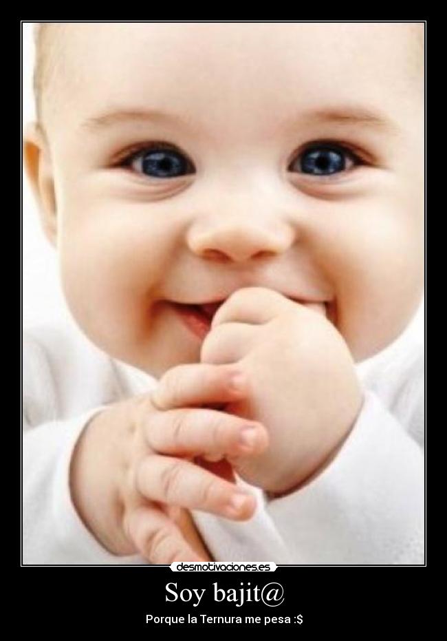 Soy bajit@ - Porque la Ternura me pesa :$