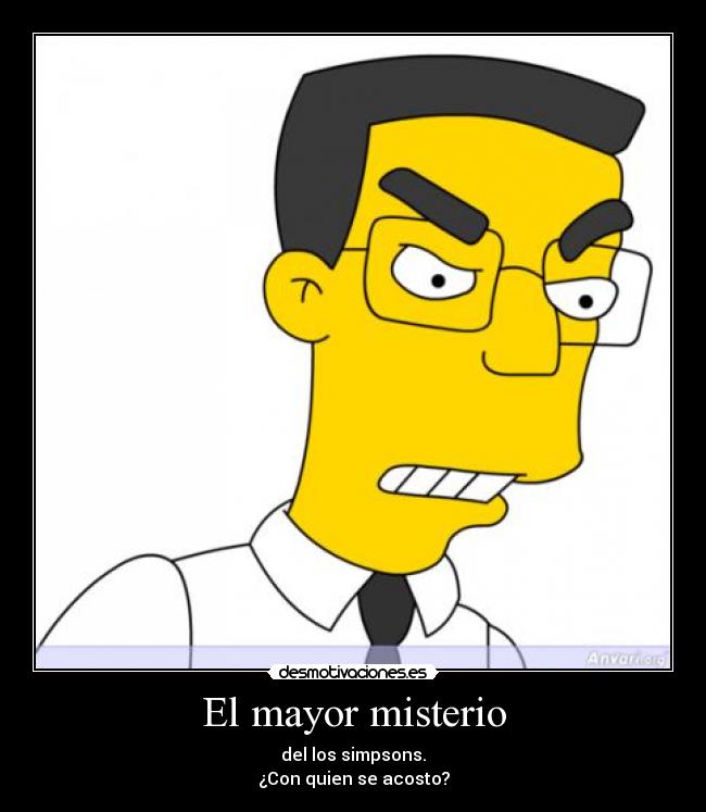 El mayor misterio - del los simpsons.
¿Con quien se acosto?