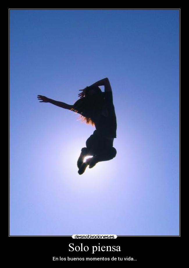 Solo piensa - En los buenos momentos de tu vida...