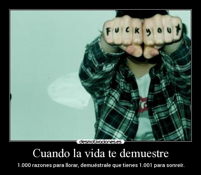 Cuando la vida te demuestre - 1.000 razones para llorar, demuéstrale que tienes 1.001 para sonreír.
