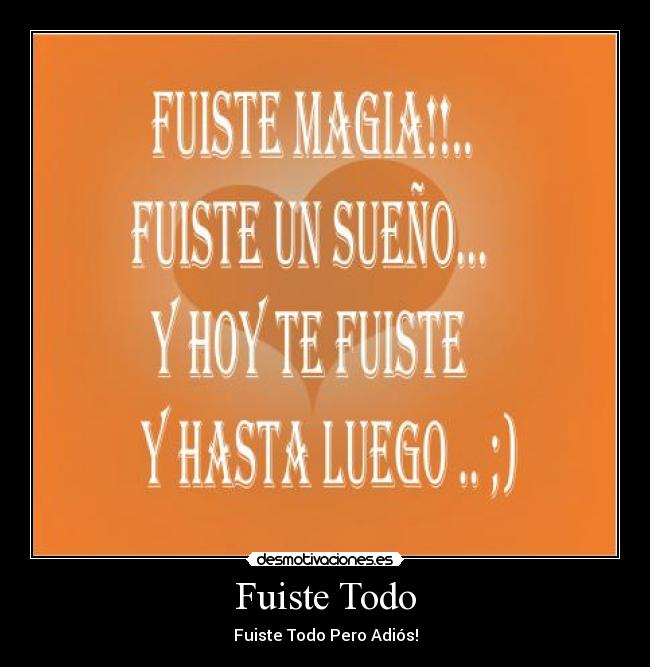 Fuiste Todo - Fuiste Todo Pero Adiós!