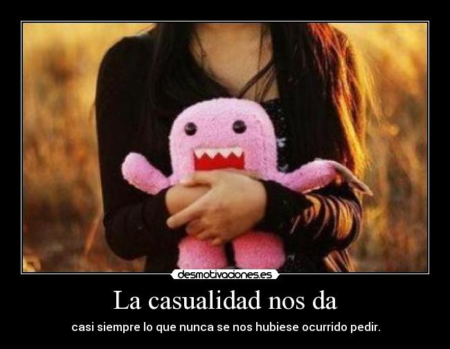 La casualidad nos da -