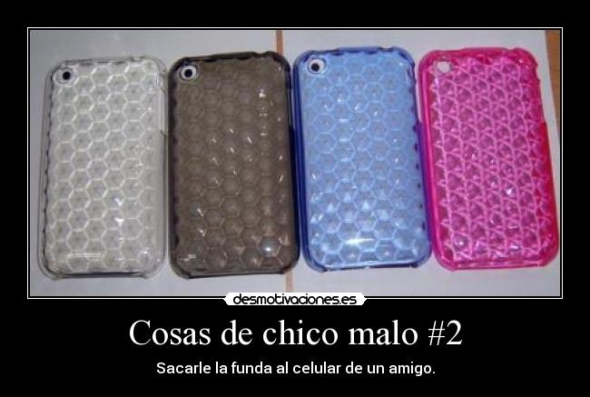 Cosas de chico malo #2 - Sacarle la funda al celular de un amigo.