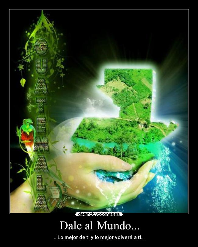 Dale al Mundo... - ...Lo mejor de ti y lo mejor volverá a ti...